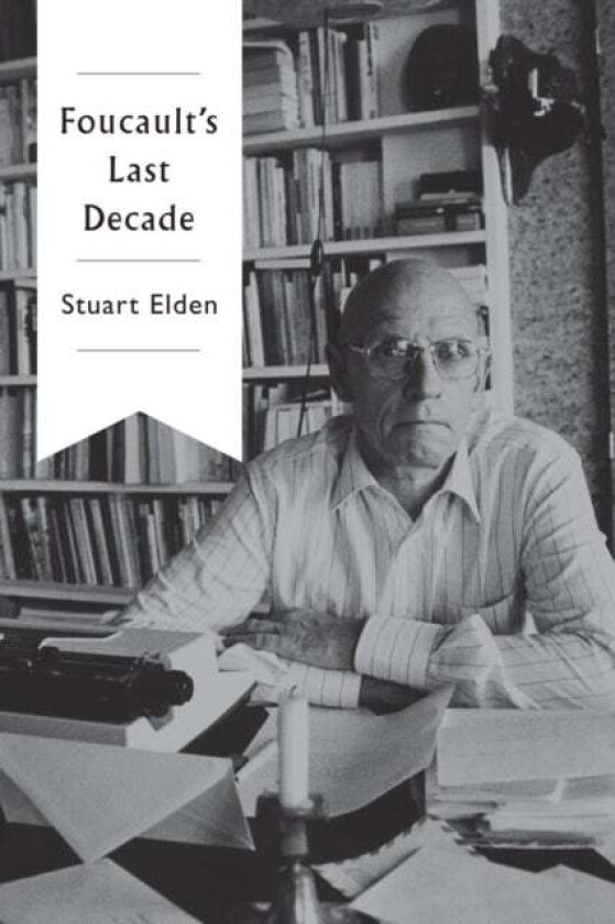 Foucault&#039;s Last Decade av Stuart (Durham University) Elden