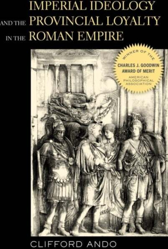 Imperial Ideology and Provincial Loyalty in the Roman Empire av Clifford Ando