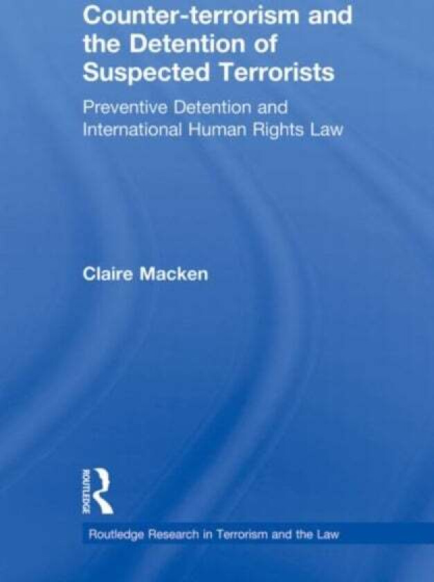 Counter-terrorism and the Detention of Suspected Terrorists av Claire (Deakin University Australia) Macken