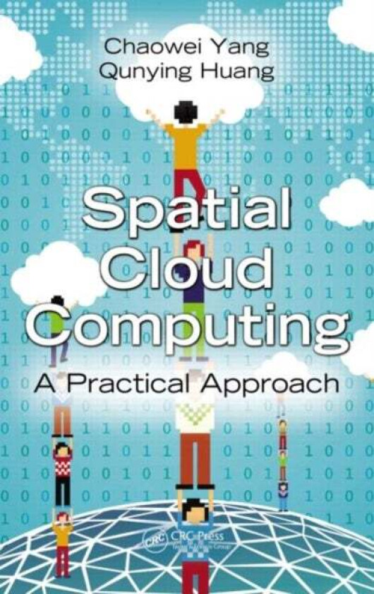 Spatial Cloud Computing av Chaowei (Department of Geography and Geoinformation Science George Mason University Fairfax Virginia USA) Yang, Qunying (Ge