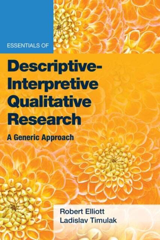 Essentials of Descriptive-Interpretive Qualitative Research av Jr. Robert Kingwill PhD Elliott, Ladislav Timulak