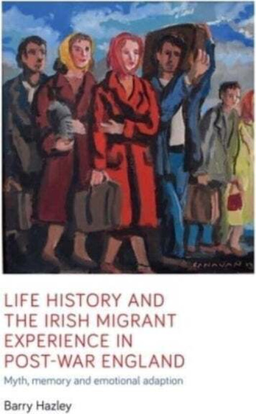 Life History and the Irish Migrant Experience in Post-War England av Barry Hazley