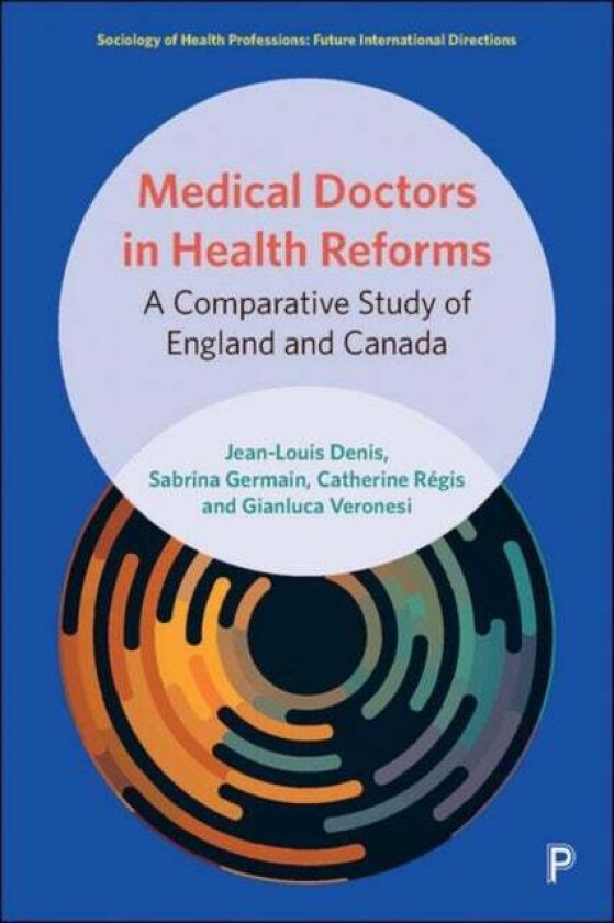Medical Doctors in Health Reforms av Jean-Louis (University of Montreal) Denis, Sabrina (City University of London) Germain, Catherine (University of