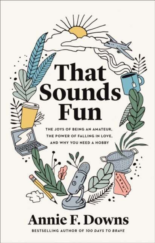 That Sounds Fun ¿ The Joys of Being an Amateur, the Power of Falling in Love, and Why You Need a Hob av Annie F. Downs