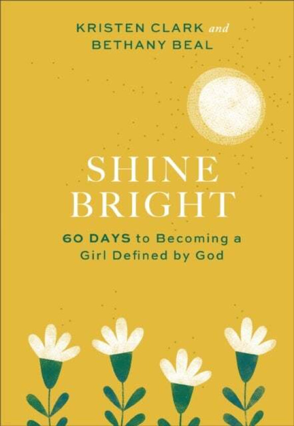 Shine Bright ¿ 60 Days to Becoming a Girl Defined by God av Kristen Clark, Bethany Beal