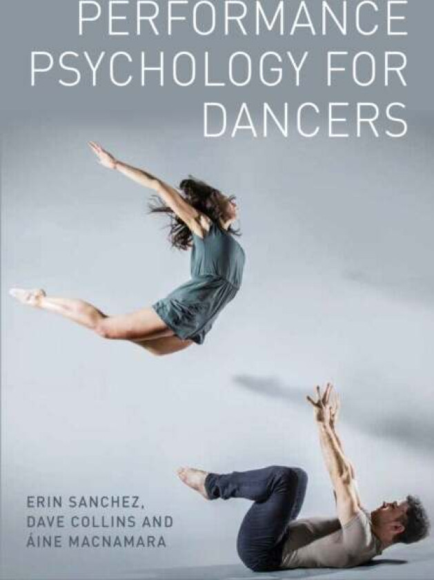 Performance Psychology for Dancers av Erin Sanchez, Dave Collins, Aine MacNamara
