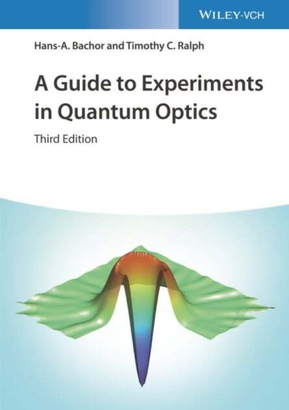 A Guide to Experiments in Quantum Optics av Hans-A. (Australian National University Canberra Australia) Bachor, Timothy C. (The University of Queensla