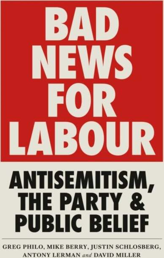 Bad News for Labour av Greg Philo, Mike Berry, Justin Schlosberg, Antony (Bruno Kreisky Forum) Lerman, David Miller