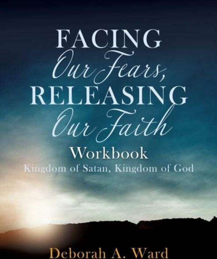 Facing Our Fears, Releasing Our Faith av Deborah A Ward