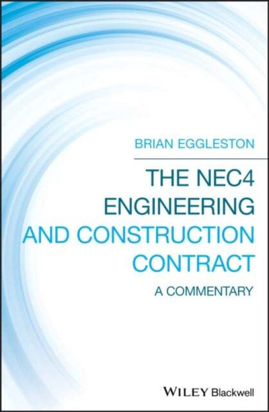 The NEC4 Engineering and Construction Contract av Brian (CEng FICE FIStructE FCIArb Registered Arbitrator) Eggleston