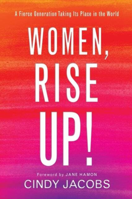 Women, Rise Up! ¿ A Fierce Generation Taking Its Place in the World av Cindy Jacobs, Jane Hamon