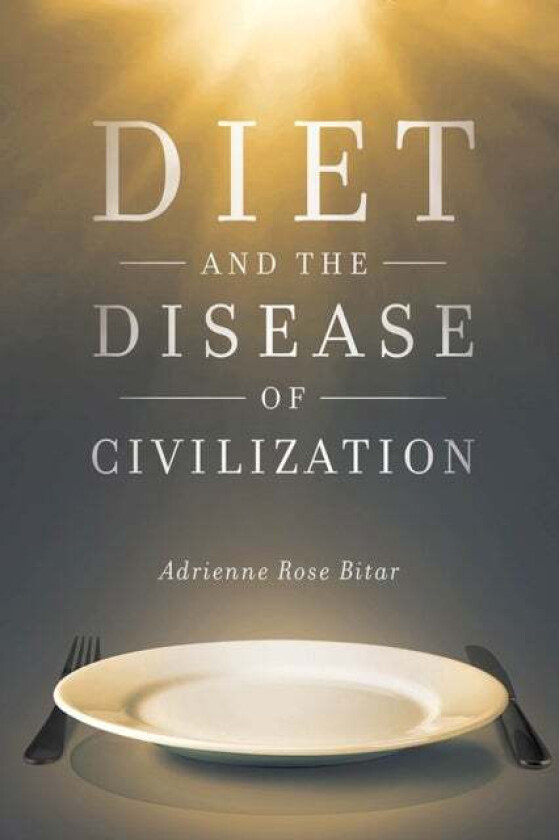 Diet and the Disease of Civilization av Adrienne Rose Bitar