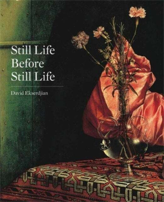 Still Life Before Still Life av David Ekserdjian