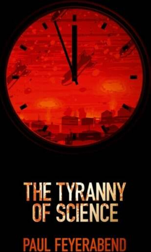 The Tyranny of Science av Paul K. (University of California at Berkeley and Federal Institute of Technology at Zurich) Feyerabend