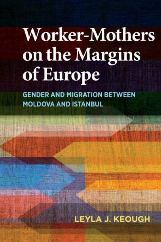 Worker-Mothers on the Margins of Europe av Leyla J. Keough