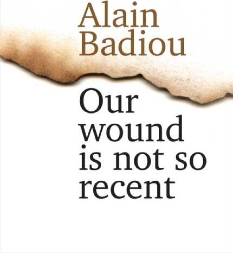 Our Wound is Not So Recent av Alain (l'Ecole normale superieure) Badiou