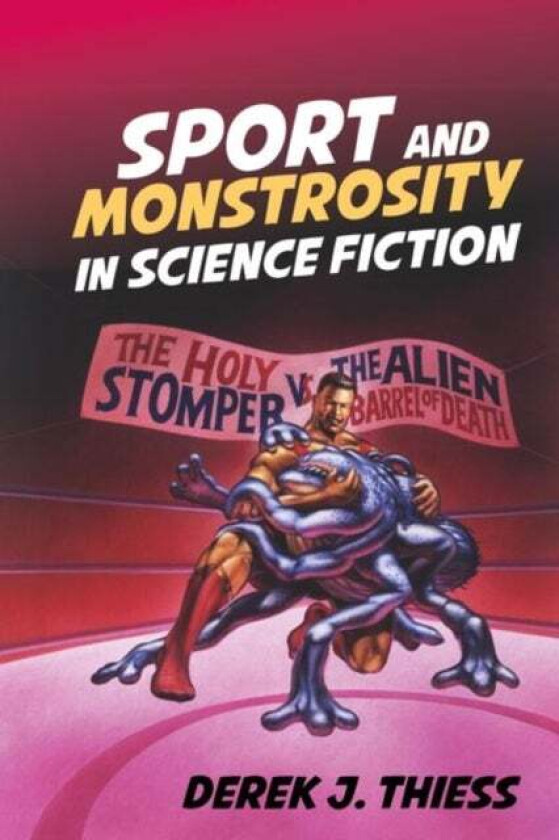 Sport and Monstrosity in Science Fiction av Derek J. Thiess
