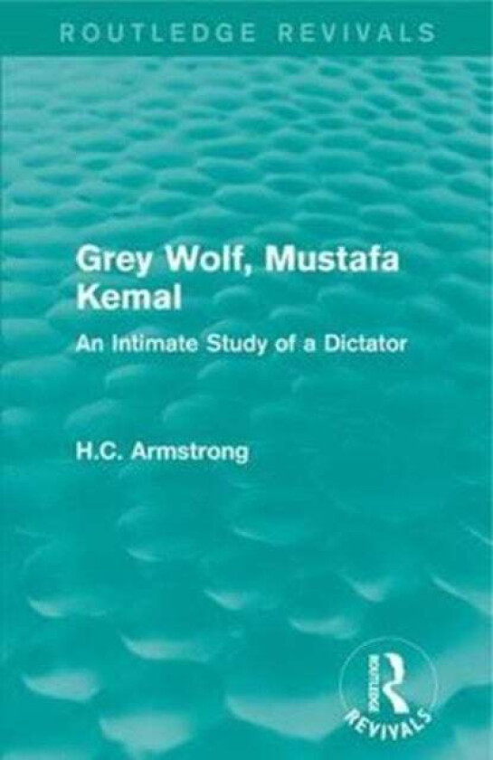 Grey Wolf-- Mustafa Kemal av H.C. Armstrong
