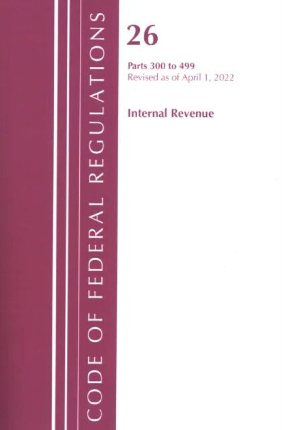 Code of Federal Regulations, Title 26 Internal Revenue 300-499, Revised as of April 1, 2022 av Office Of The Federal Register (U.S.)