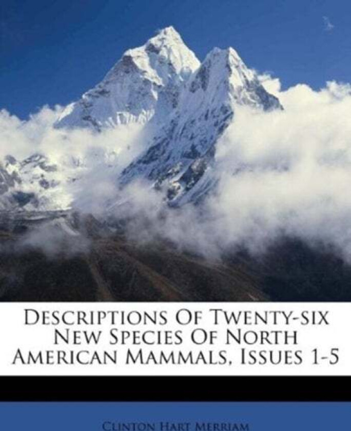 Descriptions of Twenty-Six New Species of North American Mammals, Issues 1-5 av Clinton Hart Merriam