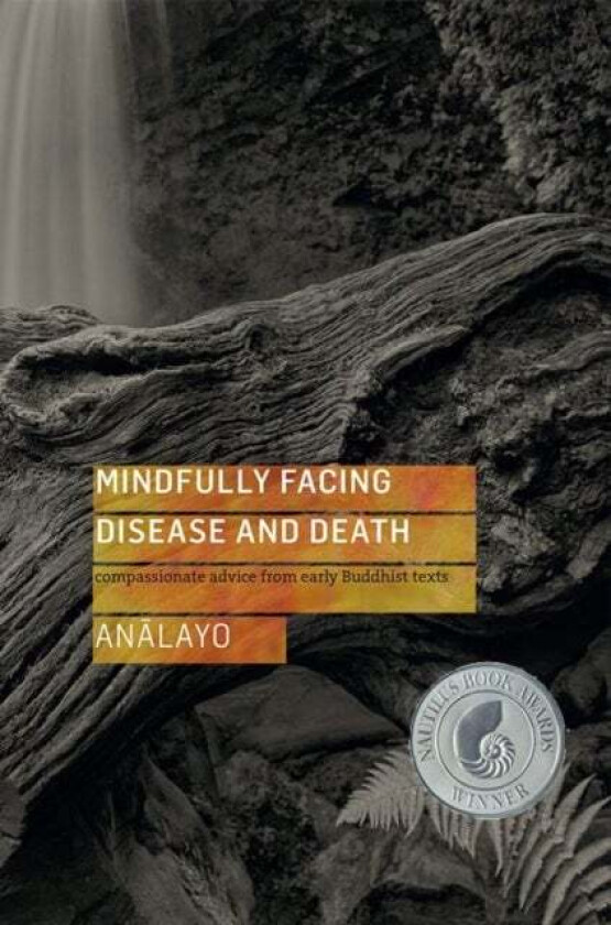 Mindfully Facing Disease and Death av Analayo