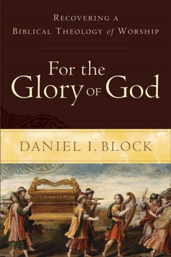 For the Glory of God ¿ Recovering a Biblical Theology of Worship av Daniel I. Block