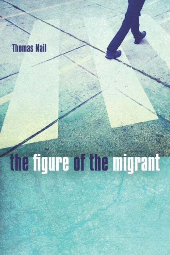 The Figure of the Migrant av Thomas Nail