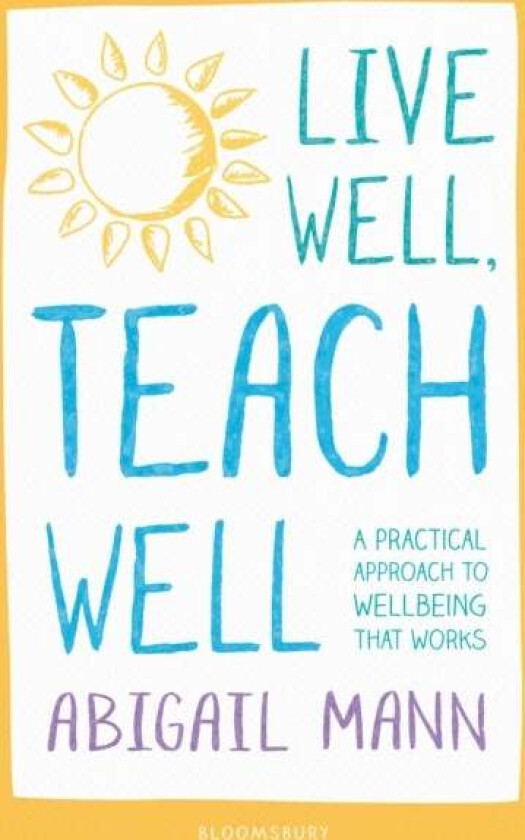 Live Well, Teach Well: A practical approach to wellbeing that works av Abigail Mann