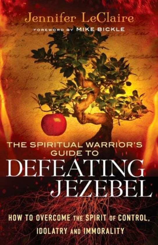 The Spiritual Warrior`s Guide to Defeating Jezeb - How to Overcome the Spirit of Control, Idolatry a av Jennifer Leclaire, Mike Bickle