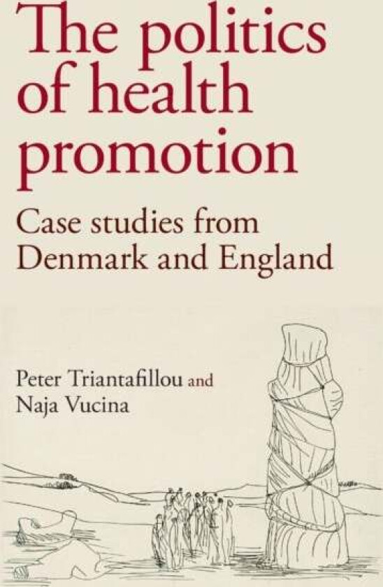 The Politics of Health Promotion av Peter Triantafillou, Naja Vucina