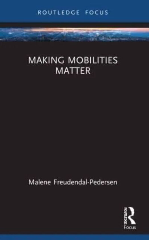 Making Mobilities Matter av Malene Freudendal-Pedersen
