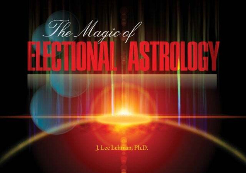 The Magic of Electional Astrology av J. Lee Lehman