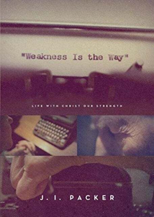 Weakness Is the Way av J. I. Packer