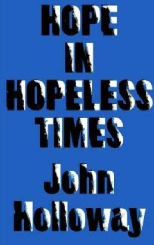 Hope in Hopeless Times av John (Benemerita Universidad Autonoma de Puebla) Holloway