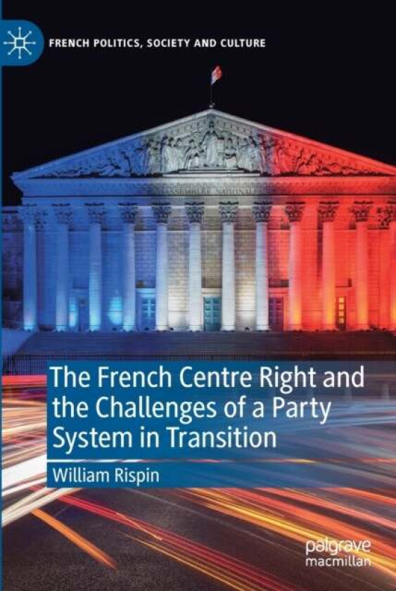 The French Centre Right and the Challenges of a Party System in Transition av William Rispin