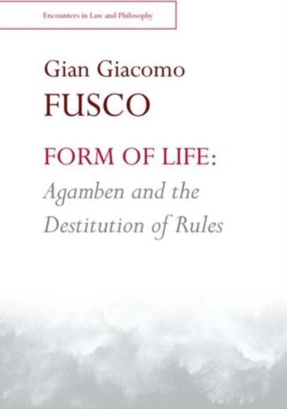 Form of Life: Agamben and the Destitution of Rules av Gian Fusco