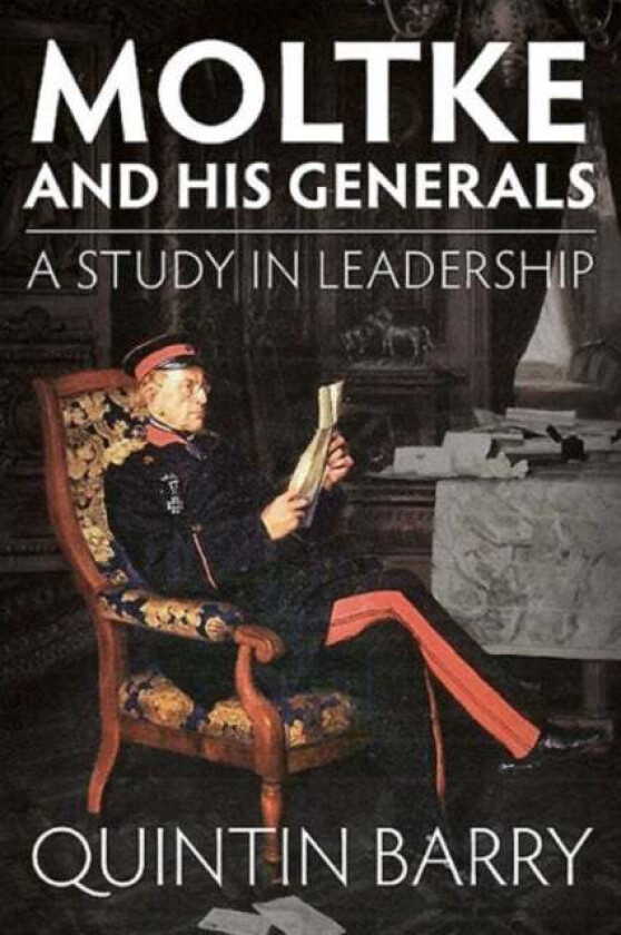 Moltke and His Generals av Quintin Barry