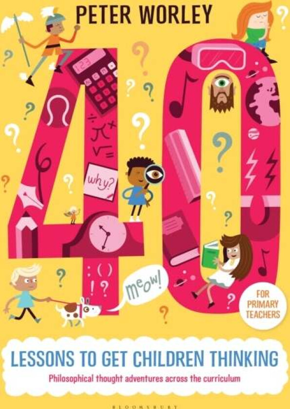 40 lessons to get children thinking: Philosophical thought adventures across the curriculum av If Machine Peter Worley