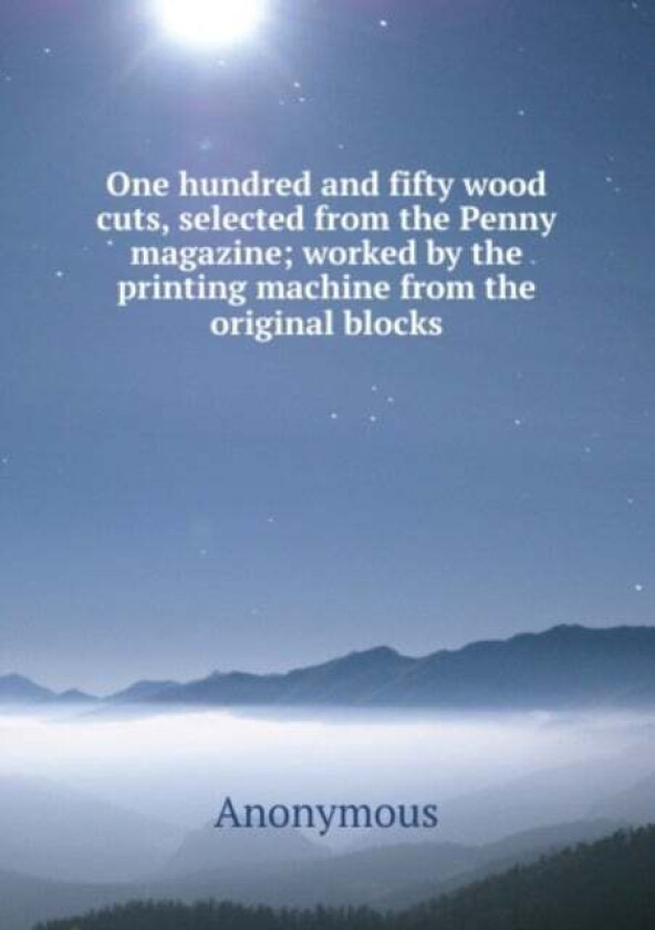 One hundred and fifty wood cuts, selected from the Penny magazine av M. l'abbe Trochon