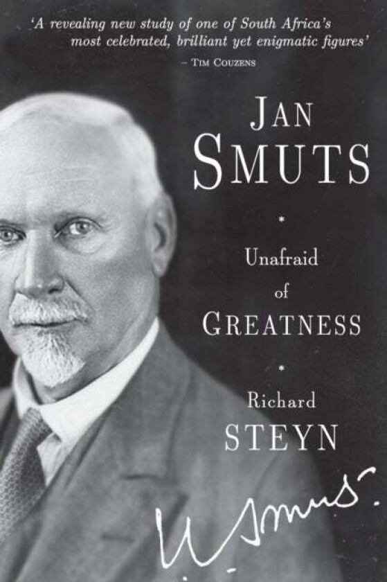 Jan Smuts: Unafraid of greatness av Richard Steyn