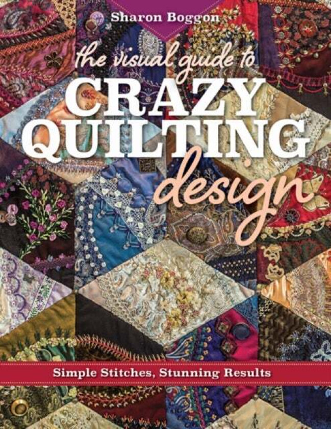 The Visual Guide to Crazy Quilting Design av Sharon Boggon