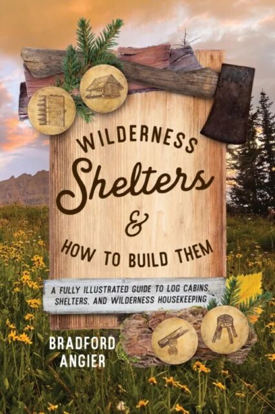 Wilderness Shelters and How to Build Them av Bradford Angier
