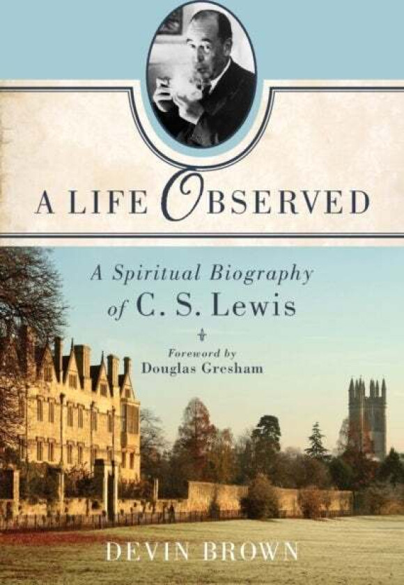 A Life Observed ¿ A Spiritual Biography of C. S. Lewis av Devin Brown, Douglas Gresham