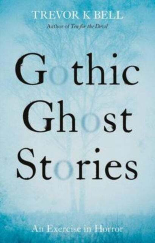Gothic Ghost Stories: An Excercise in Horror av Trevor K. Bell