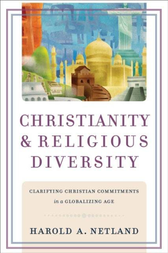 Christianity and Religious Diversity - Clarifying Christian Commitments in a Globalizing Age av Harold A. Netland