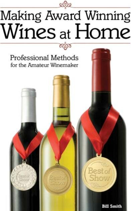 Making Award Winning Wines at Home av Bill Smith