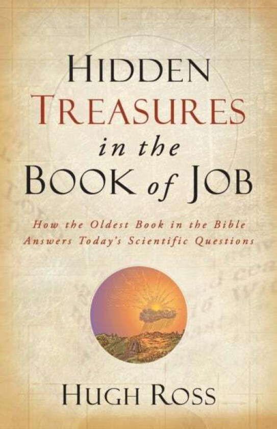 Hidden Treasures in the Book of Job - How the Oldest Book in the Bible Answers Today`s Scientific Qu av Hugh Ross