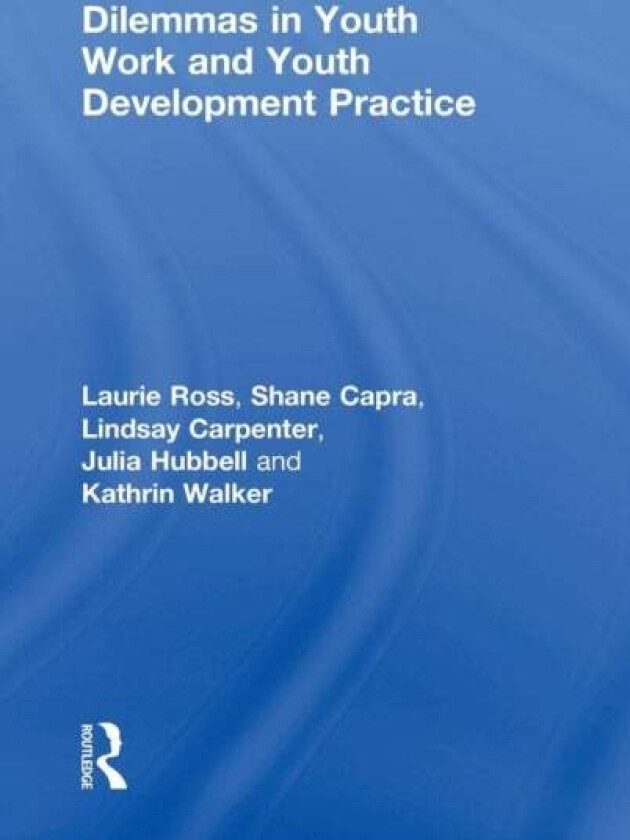 Dilemmas in Youth Work and Youth Development Practice av Laurie (Clark University USA) Ross, Shane Capra