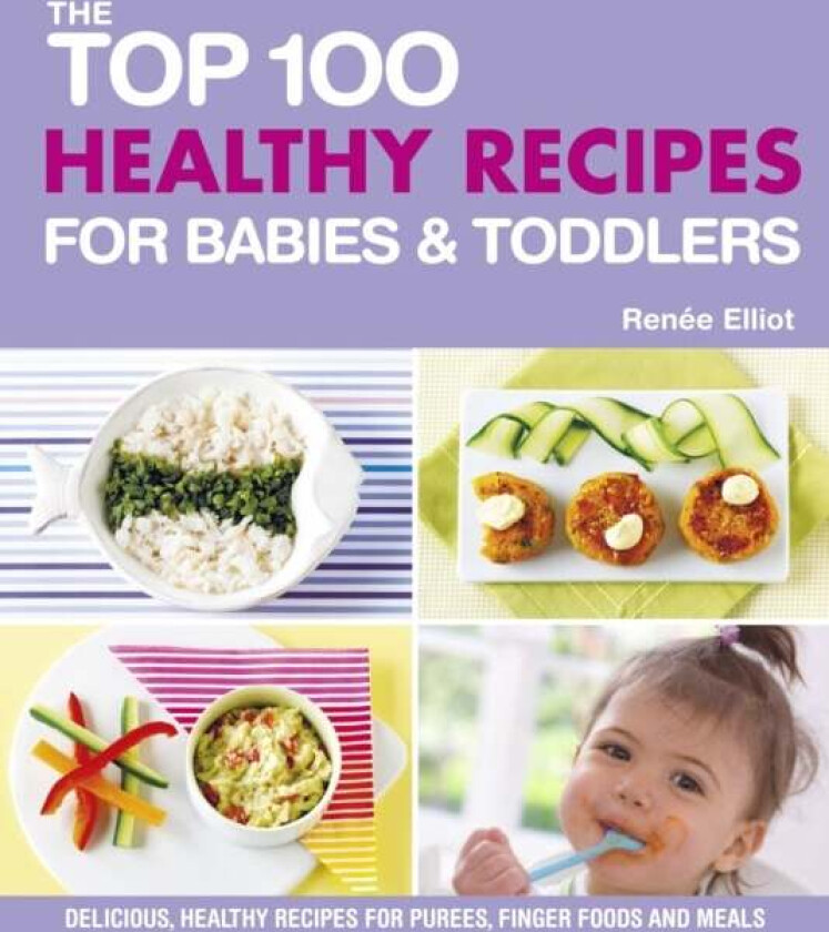 Top 100 Healthy Recipes for Babies and Toddlers av Renee Elliot