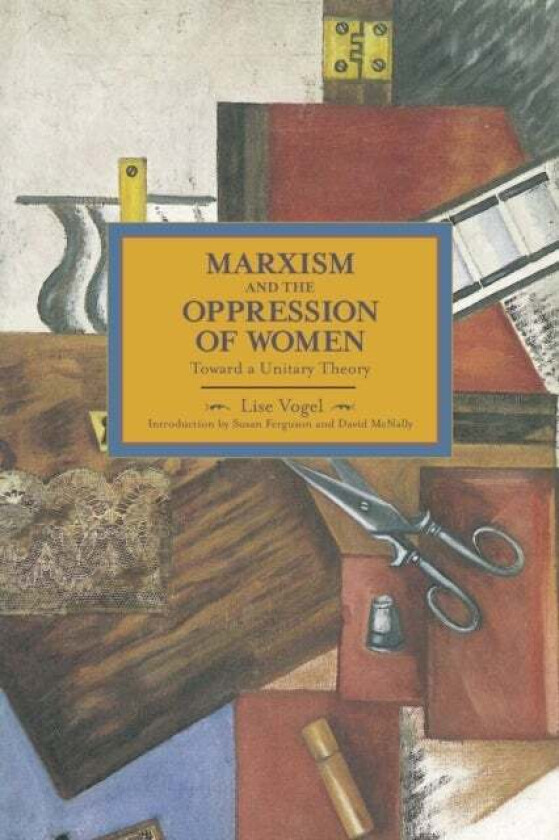 Marxism And The Oppression Of Women: Toward A Unitary Theory av Lise Vogel